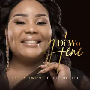 Ceccy Twum - Di Wo Hene (ft. Joe Mettle)